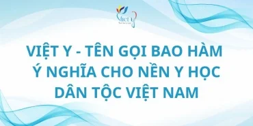 Nhiều hội thảo đề xuất chuyển đổi tên gọi ‘Việt Y’ thay cho Nền Y Học Dân Tộc Việt